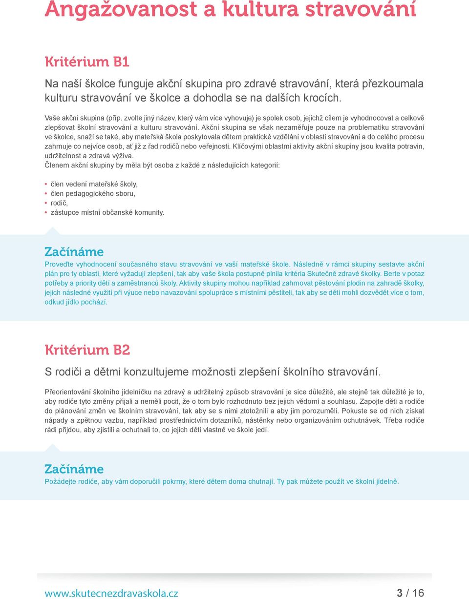 Akční skupina se však nezaměřuje pouze na problematiku stravování ve školce, snaží se také, aby mateřská škola poskytovala dětem praktické vzdělání v oblasti stravování a do celého procesu zahrnuje