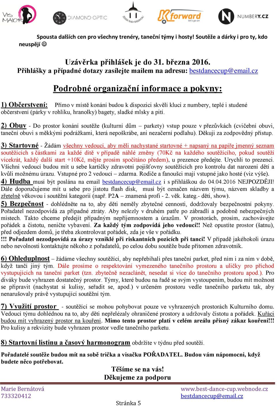 cz Podrobné organizační informace a pokyny: 1) Občerstvení: Přímo v místě konání budou k dispozici skvělí kluci z numbery, teplé i studené občerstvení (párky v rohlíku, hranolky) bagety, sladké mlsky