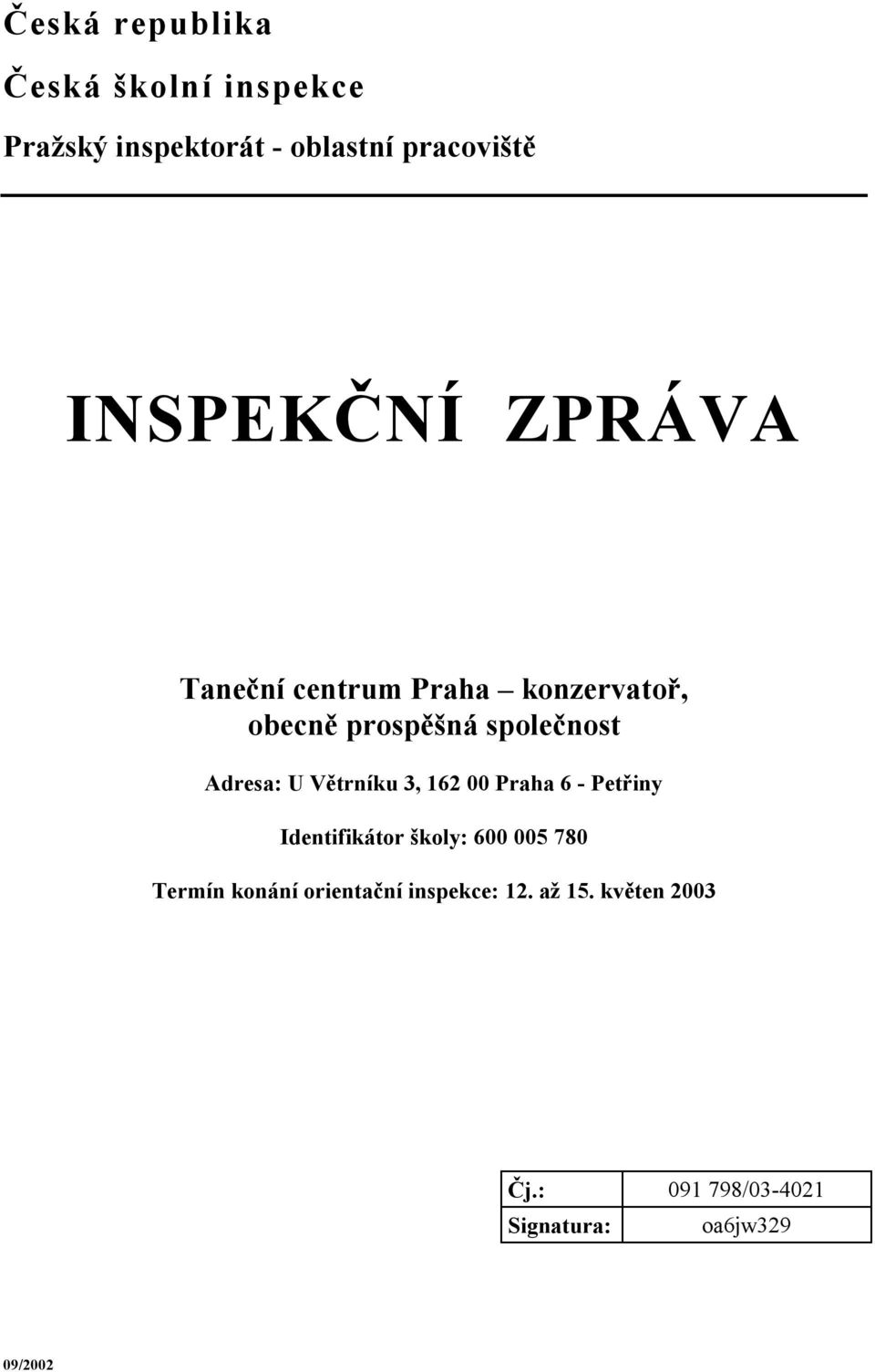 Adresa: U Větrníku 3, 162 00 Praha 6 - Petřiny Identifikátor školy: 600 005 780 Termín