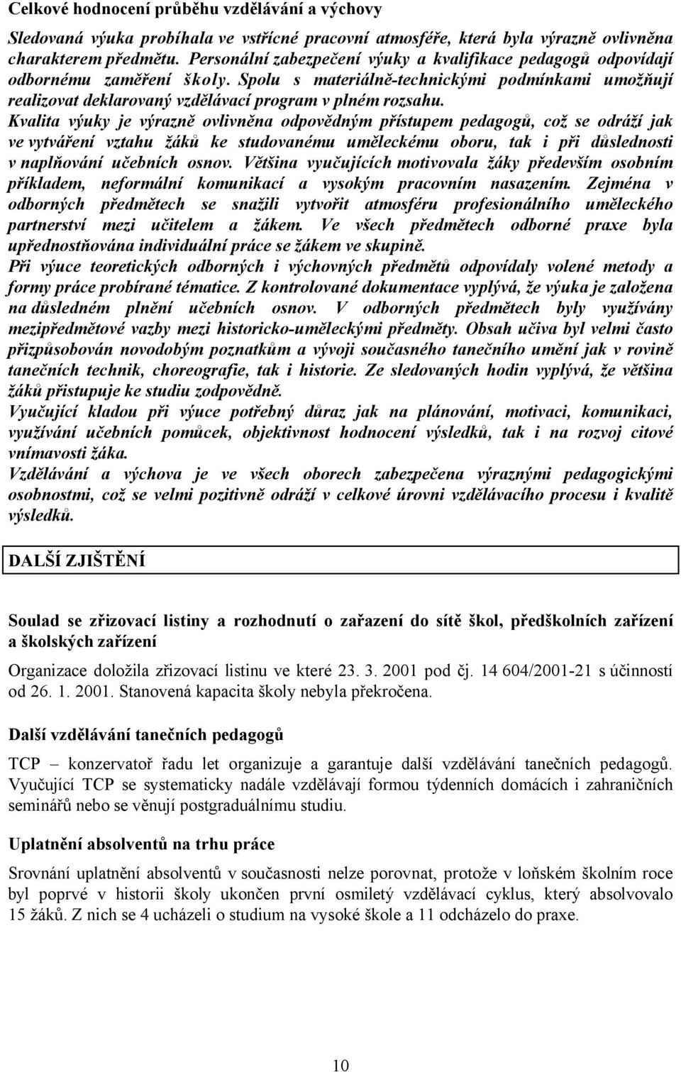 Kvalita výuky je výrazně ovlivněna odpovědným přístupem pedagogů, což se odráží jak ve vytváření vztahu žáků ke studovanému uměleckému oboru, tak i při důslednosti v naplňování učebních osnov.