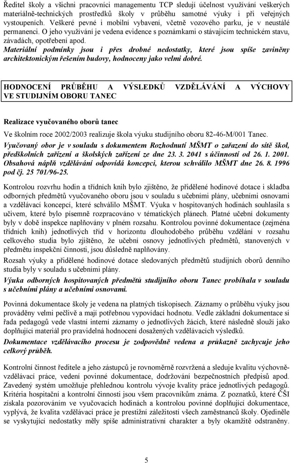 Materiální podmínky jsou i přes drobné nedostatky, které jsou spíše zaviněny architektonickým řešením budovy, hodnoceny jako velmi dobré.