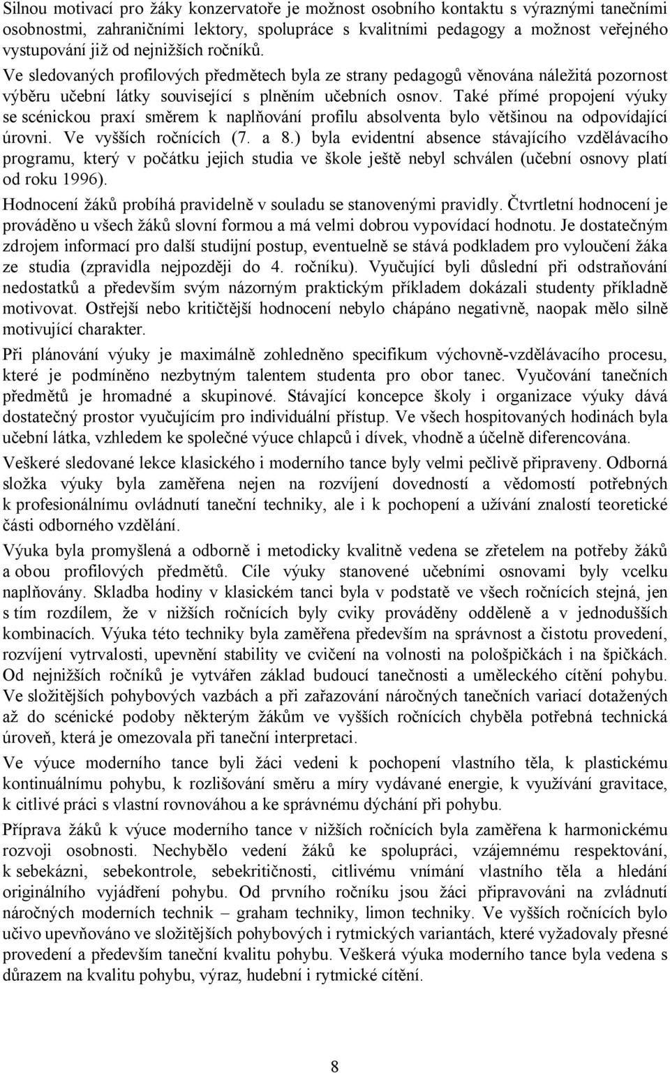 Také přímé propojení výuky se scénickou praxí směrem k naplňování profilu absolventa bylo většinou na odpovídající úrovni. Ve vyšších ročnících (7. a 8.