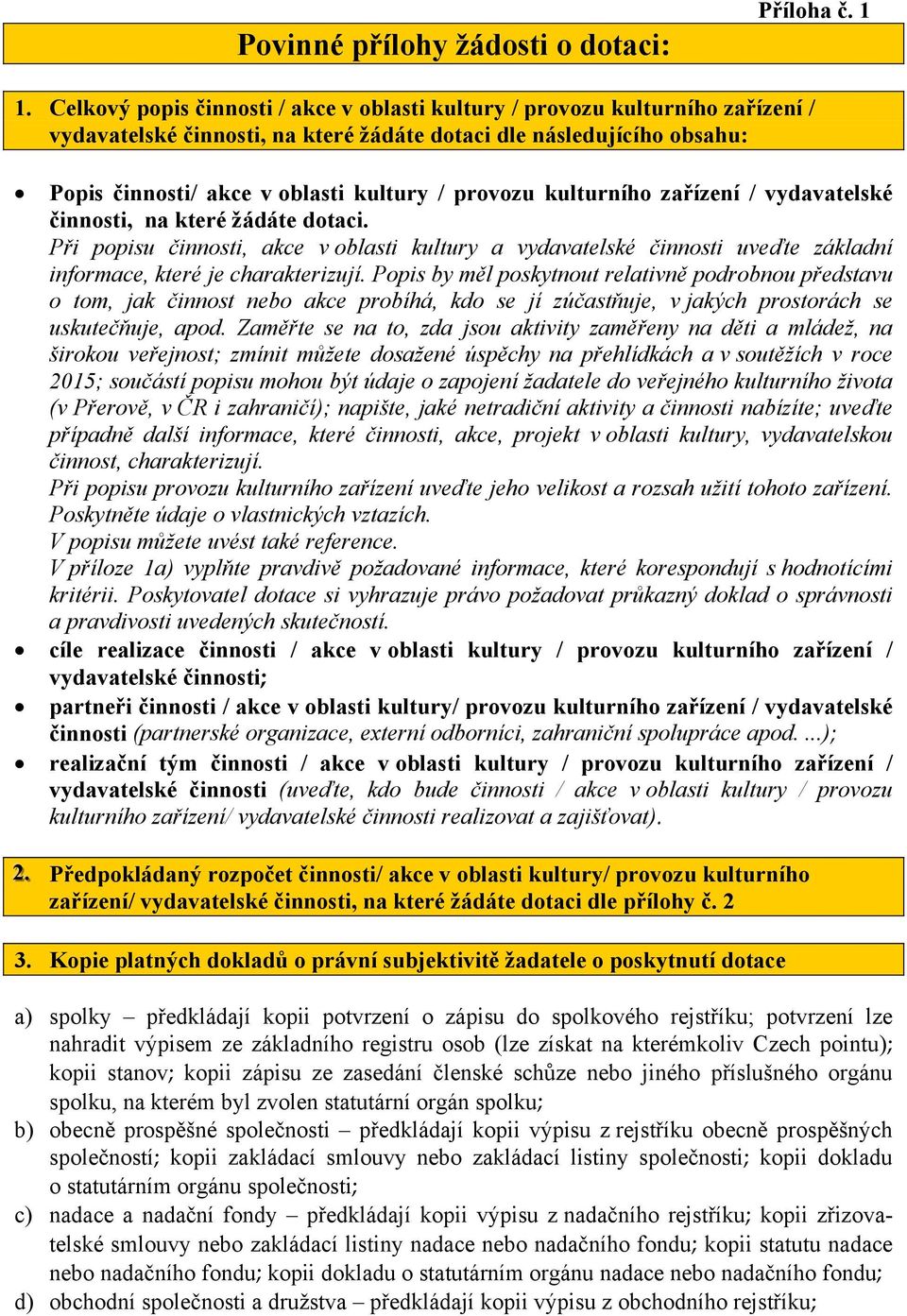 provozu kulturního zařízení / vydavatelské činnosti, na které žádáte dotaci. Při popisu činnosti, akce v oblasti kultury a vydavatelské činnosti uveďte základní informace, které je charakterizují.