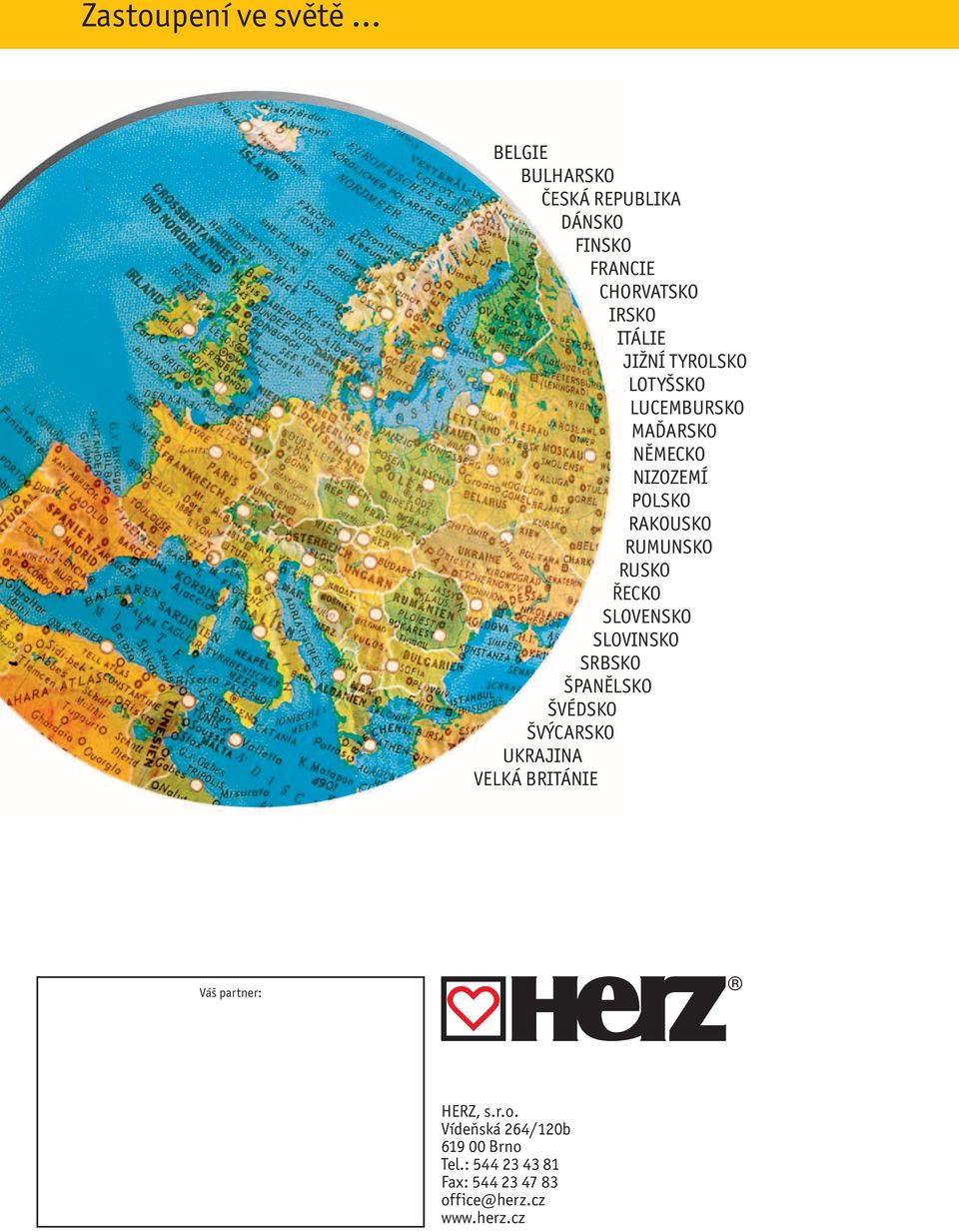 SLOVENSKO SLOVINSKO SRBSKO ŠPANĚLSKO ŠVÉDSKO ŠVÝCARSKO UKRAJINA VELKÁ BRITÁNIE Váš partner: HERZ,