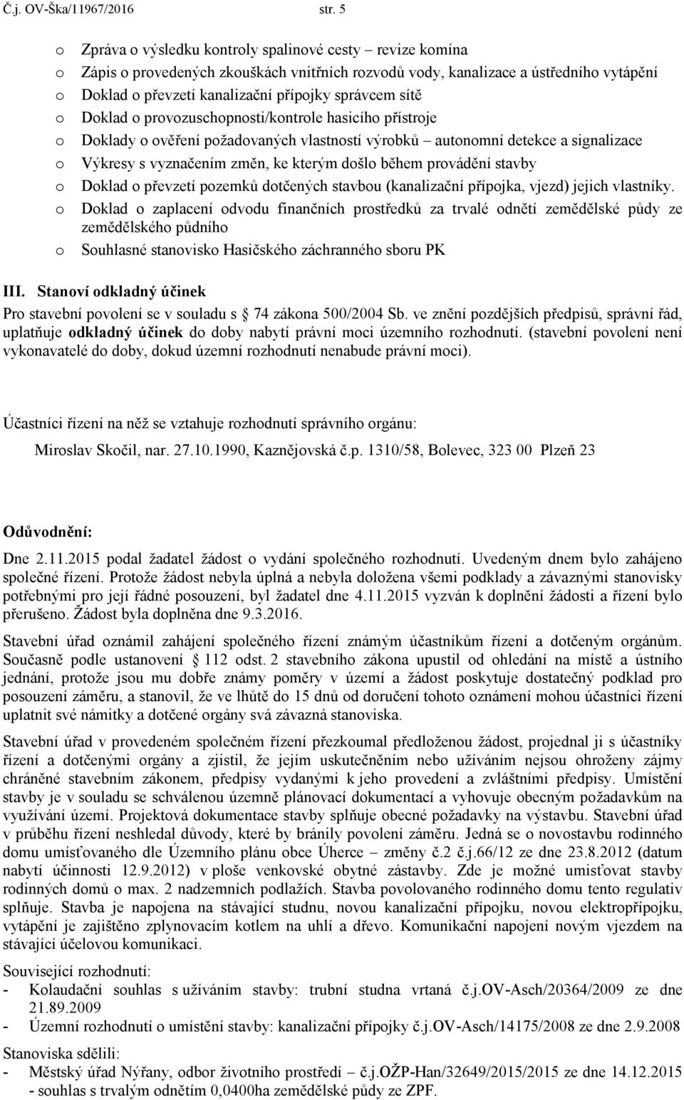 prvzuschpnsti/kntrle hasicíh přístrje Dklady věření pžadvaných vlastnstí výrbků autnmní detekce a signalizace Výkresy s vyznačením změn, ke kterým dšl během prvádění stavby Dklad převzetí pzemků