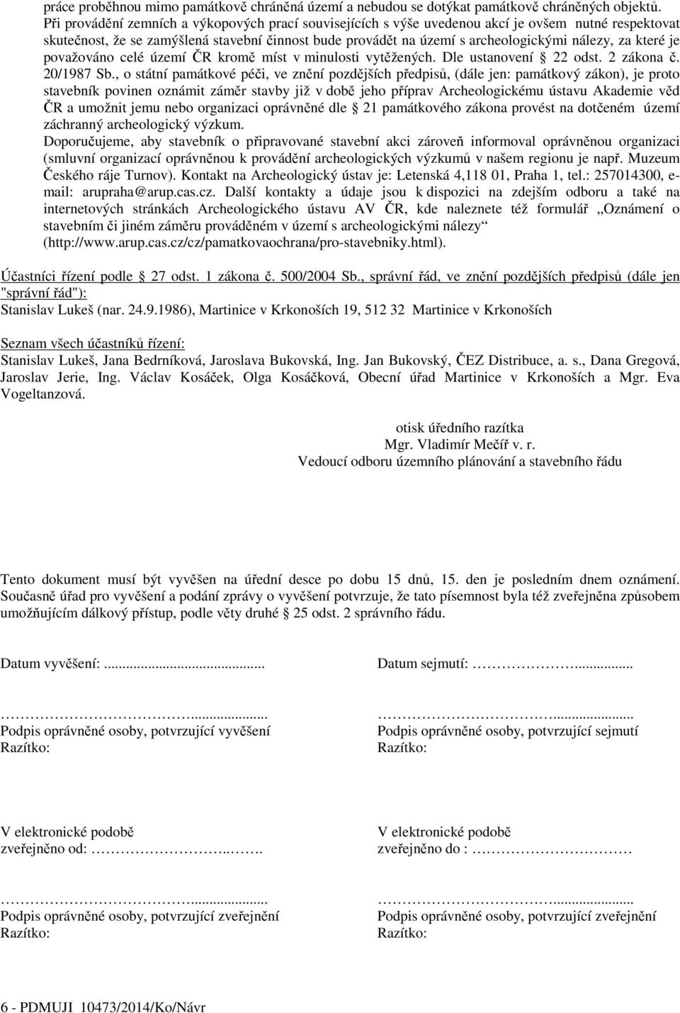 které je považováno celé území ČR kromě míst v minulosti vytěžených. Dle ustanovení 22 odst. 2 zákona č. 20/1987 Sb.