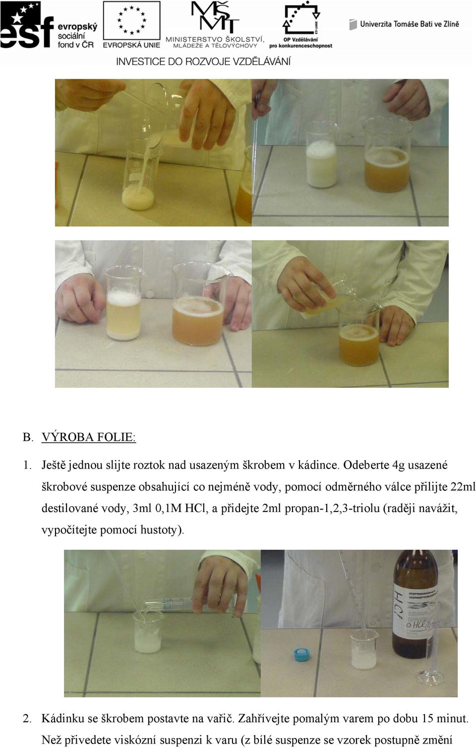 vody, 3ml 0,1M HCl, a přidejte 2ml propan-1,2,3-triolu (raději navážit, vypočítejte pomocí hustoty). 2. Kádinku se škrobem postavte na vařič.