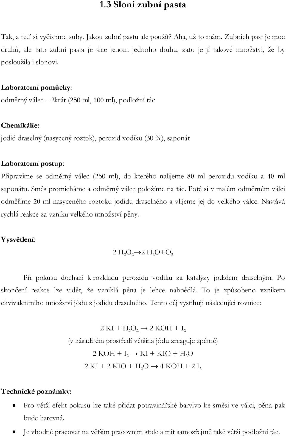 Laboratorní pomůcky: odměrný válec 2krát (250 ml, 100 ml), podloţní tác Chemikálie: jodid draselný (nasycený roztok), peroxid vodíku (30 %), saponát Laboratorní postup: Připravíme se odměrný válec