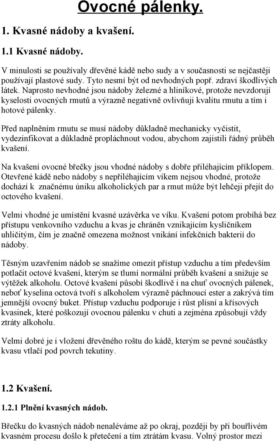 Před naplněním rmutu se musí nádoby důkladně mechanicky vyčistit, vydezinfikovat a důkladně propláchnout vodou, abychom zajistili řádný průběh kvašení.