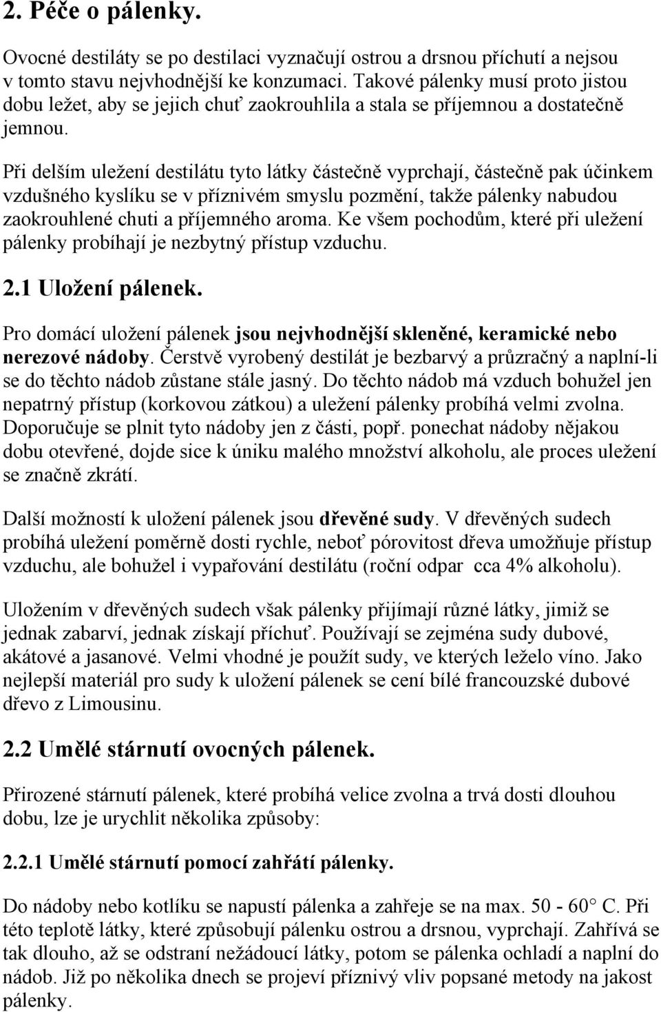 Při delším uležení destilátu tyto látky částečně vyprchají, částečně pak účinkem vzdušného kyslíku se v příznivém smyslu pozmění, takže pálenky nabudou zaokrouhlené chuti a příjemného aroma.