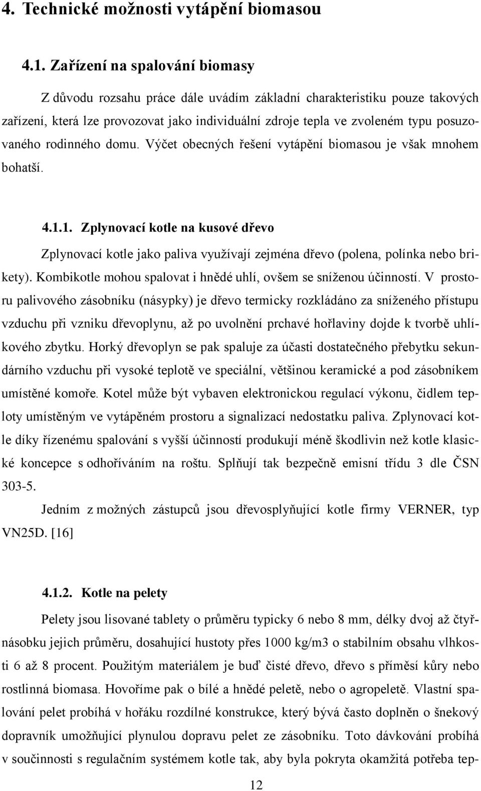 rodinného domu. Výčet obecných řešení vytápění biomasou je však mnohem bohatší. 4.1.