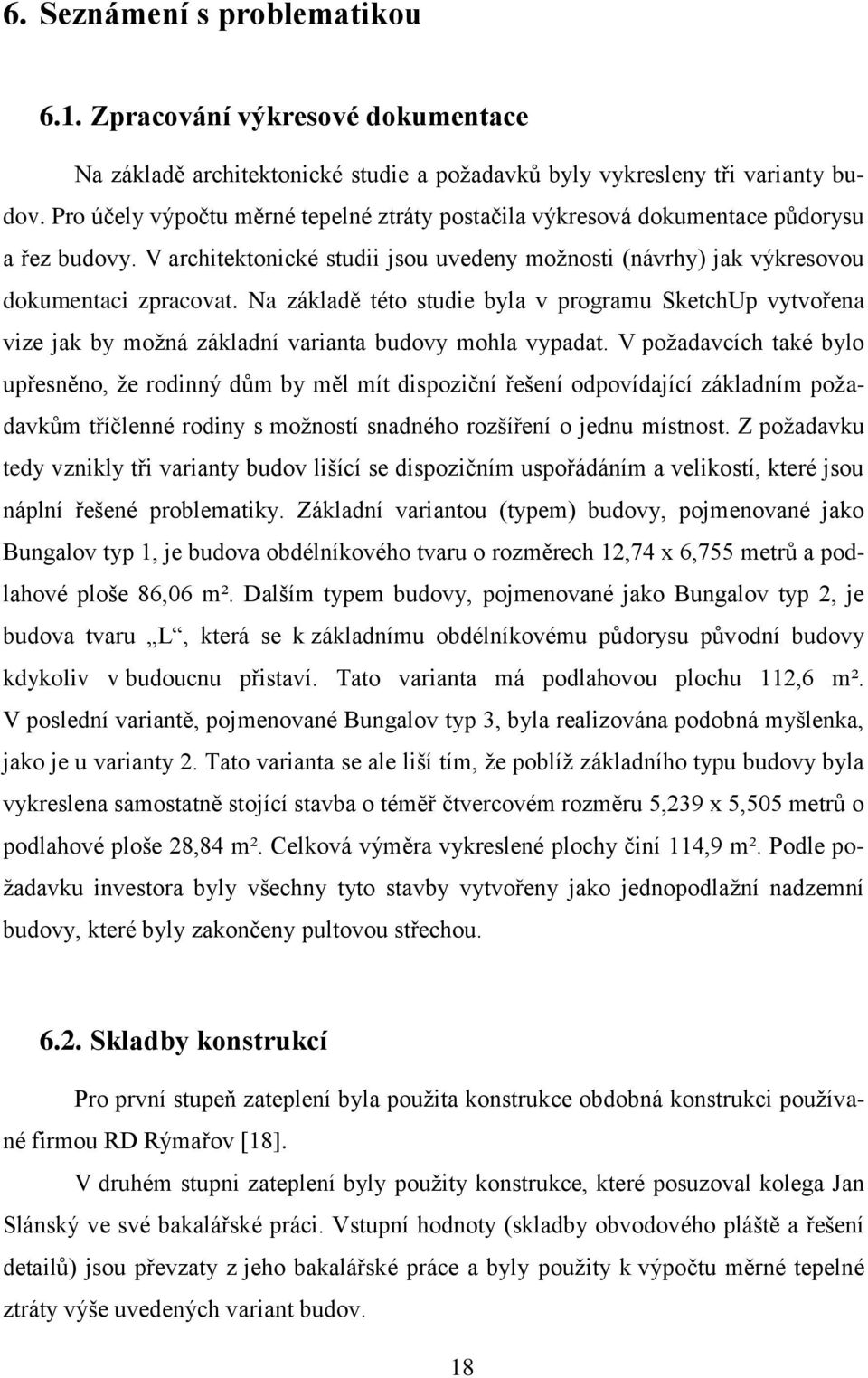 Na základě této studie byla v programu SketchUp vytvořena vize jak by moţná základní varianta budovy mohla vypadat.