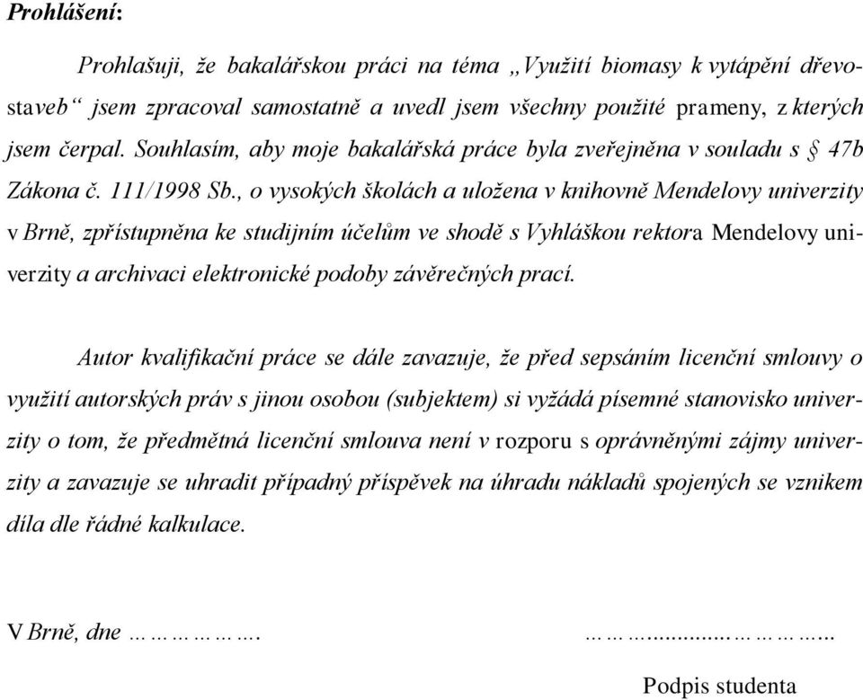 , o vysokých školách a uložena v knihovně Mendelovy univerzity v Brně, zpřístupněna ke studijním účelům ve shodě s Vyhláškou rektora Mendelovy univerzity a archivaci elektronické podoby závěrečných