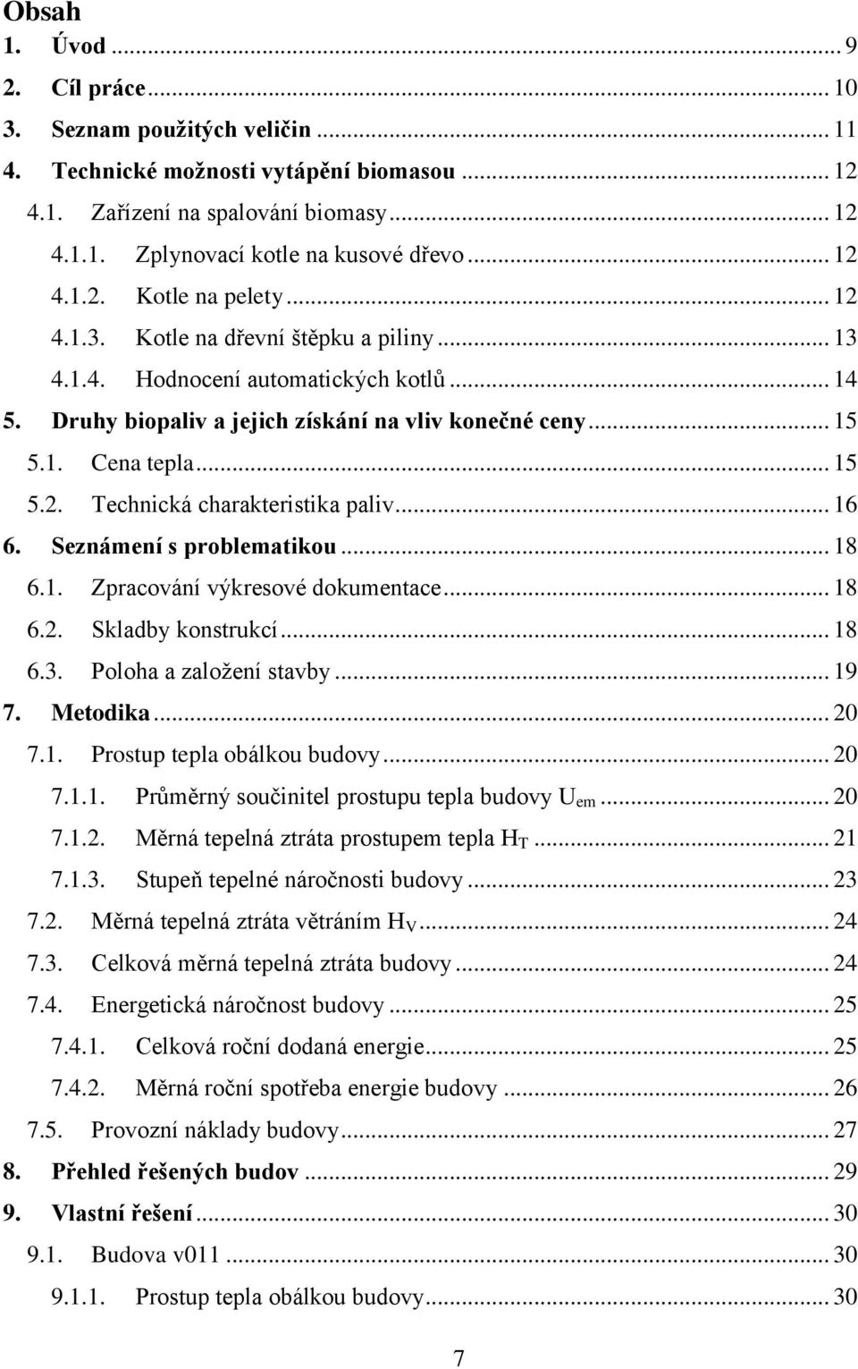 .. 15 5.2. Technická charakteristika paliv... 16 6. Seznámení s problematikou... 18 6.1. Zpracování výkresové dokumentace... 18 6.2. Skladby konstrukcí... 18 6.3. Poloha a zaloţení stavby... 19 7.