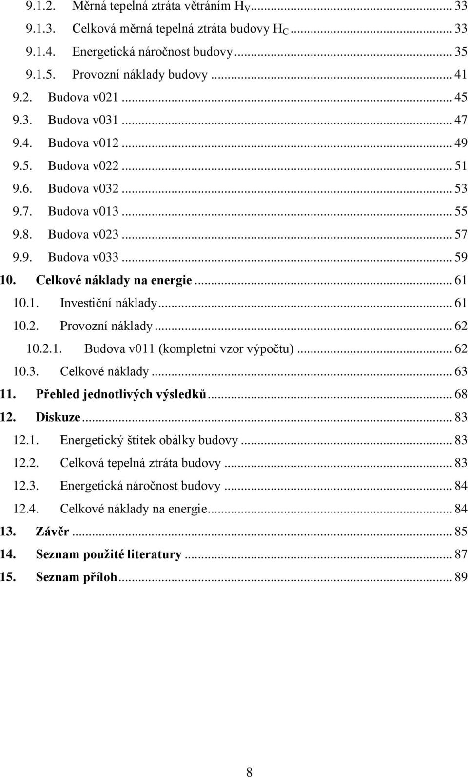 .. 61 10.1. Investiční náklady... 61 10.2. Provozní náklady... 62 10.2.1. Budova v011 (kompletní vzor výpočtu)... 62 10.3. Celkové náklady... 63 11. Přehled jednotlivých výsledků... 68 12. Diskuze.