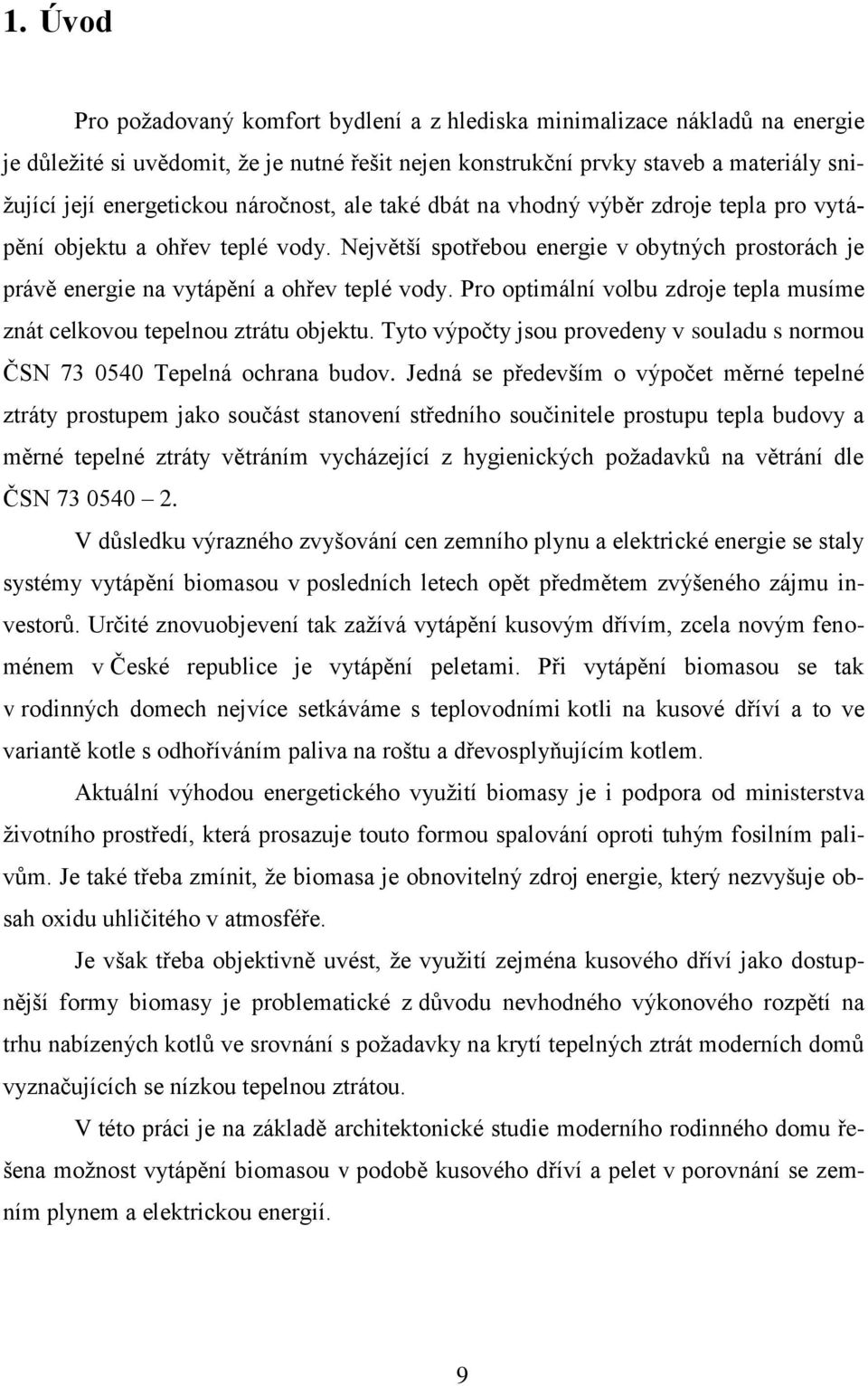 Pro optimální volbu zdroje tepla musíme znát celkovou tepelnou ztrátu objektu. Tyto výpočty jsou provedeny v souladu s normou ČSN 73 0540 Tepelná ochrana budov.