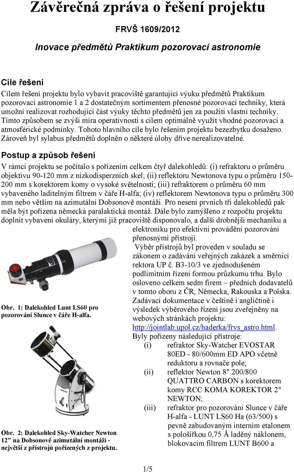 Tímto způsobem se zvýší míra operativnosti s cílem optimálně využít vhodné pozorovací a atmosférické podmínky. Tohoto hlavního cíle bylo řešením projektu bezezbytku dosaženo.