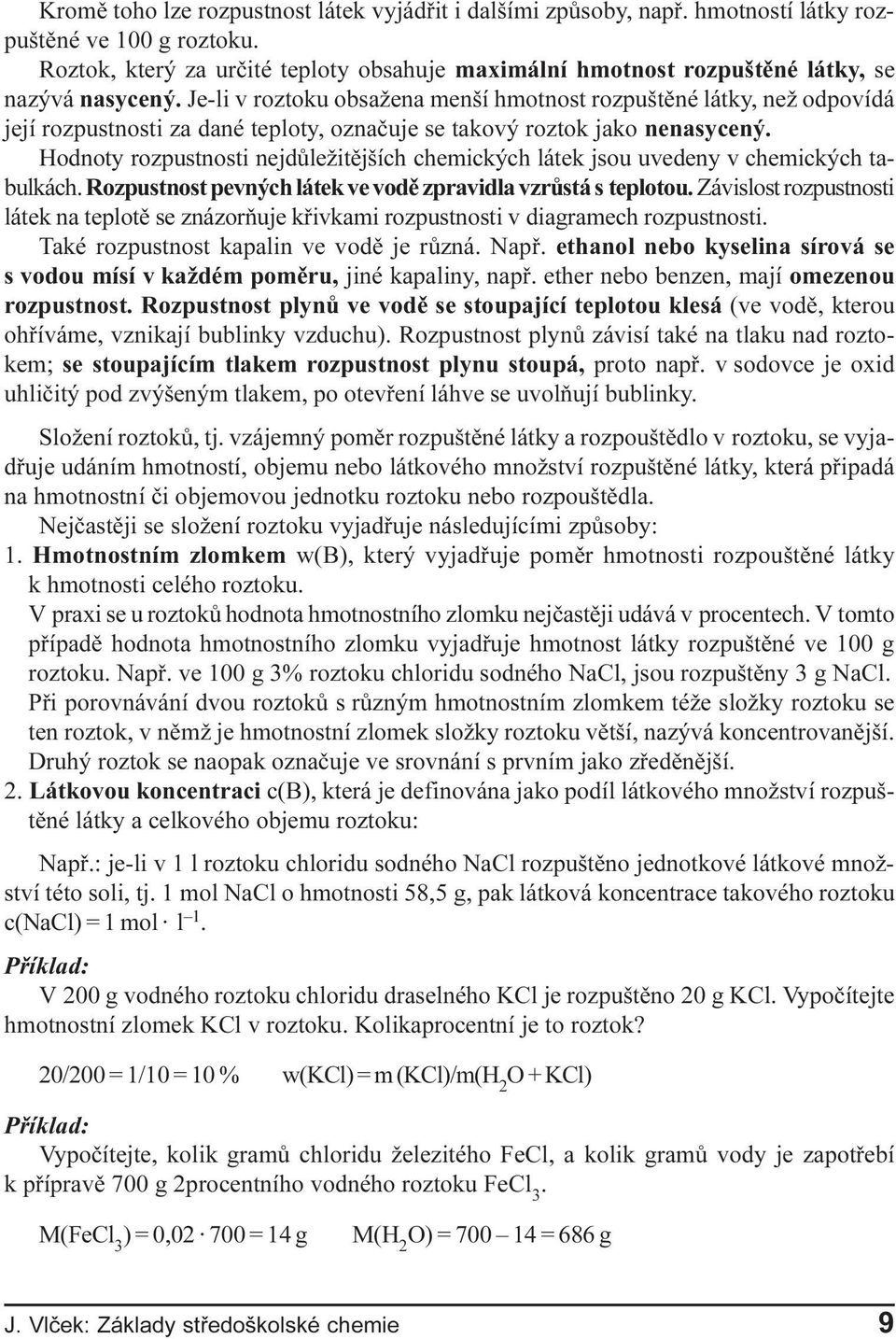 Je-li v roztoku obsažena menší hmotnost rozpuštìné látky, než odpovídá její rozpustnosti za dané teploty, oznaèuje se takový roztok jako nenasycený.