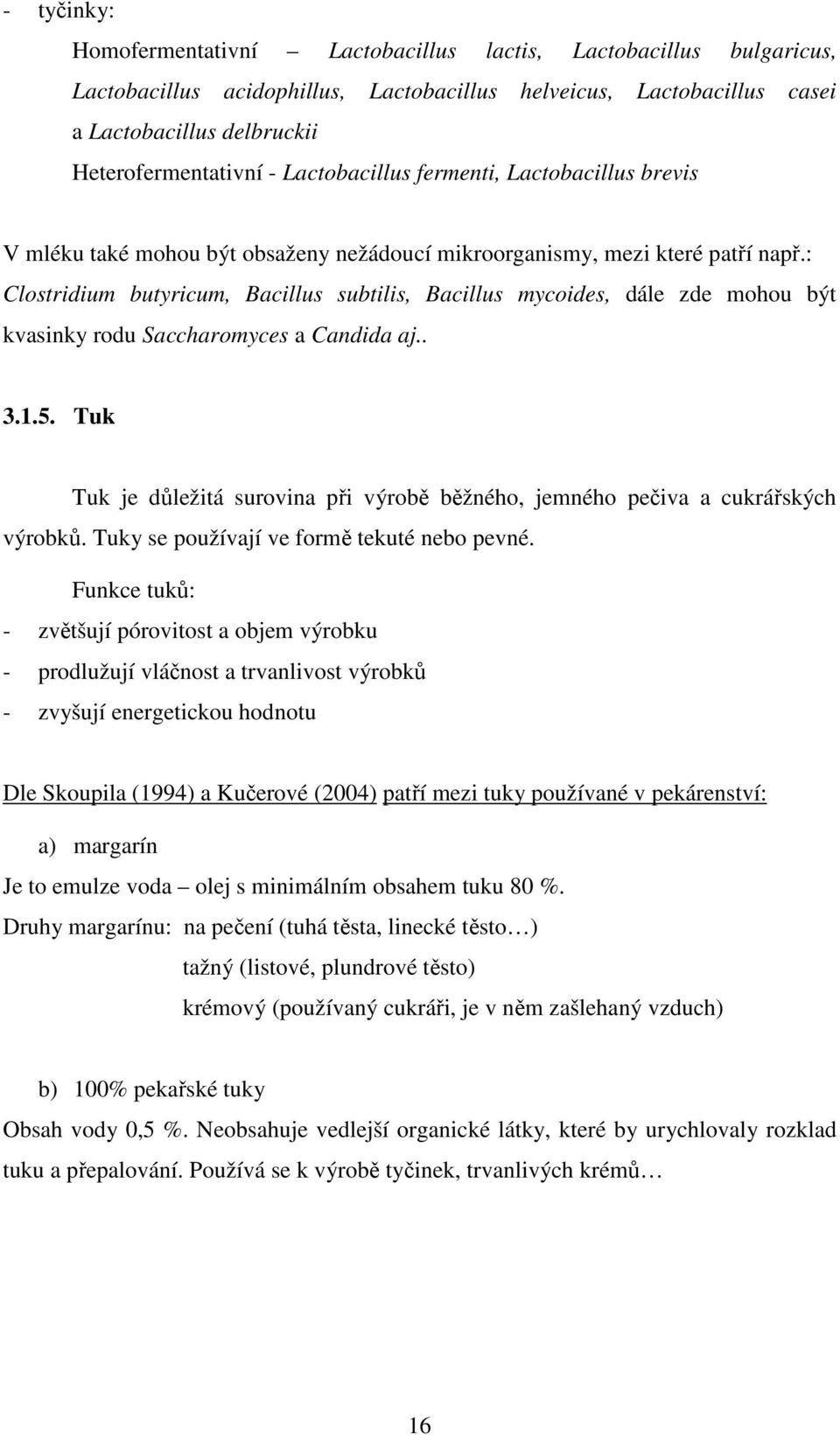 : Clostridium butyricum, Bacillus subtilis, Bacillus mycoides, dále zde mohou být kvasinky rodu Saccharomyces a Candida aj.. 3.1.5.