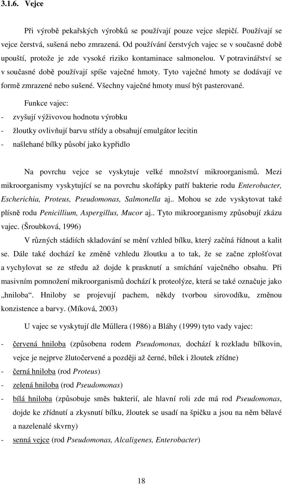 Tyto vaječné hmoty se dodávají ve formě zmrazené nebo sušené. Všechny vaječné hmoty musí být pasterované.