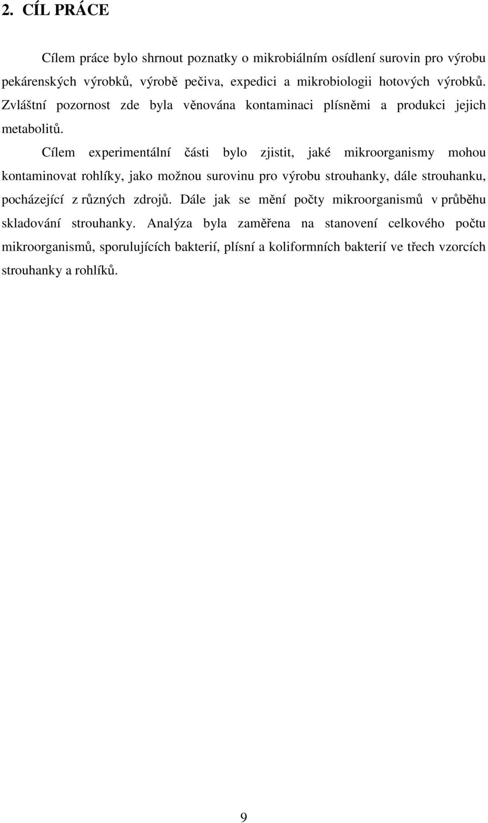 Cílem experimentální části bylo zjistit, jaké mikroorganismy mohou kontaminovat rohlíky, jako možnou surovinu pro výrobu strouhanky, dále strouhanku, pocházející z