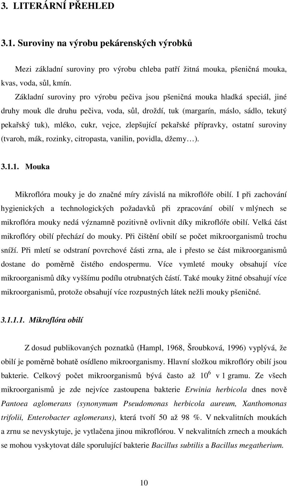 zlepšující pekařské přípravky, ostatní suroviny (tvaroh, mák, rozinky, citropasta, vanilin, povidla, džemy ). 3.1.1. Mouka Mikroflóra mouky je do značné míry závislá na mikroflóře obilí.