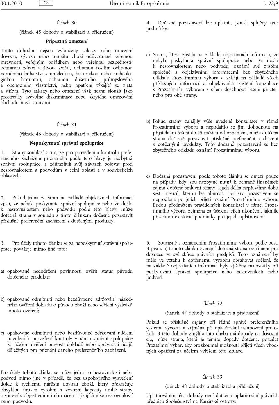 archeologickou hodnotou, ochranou duševního, průmyslového a obchodního vlastnictví, nebo opatření týkající se zlata a stříbra.