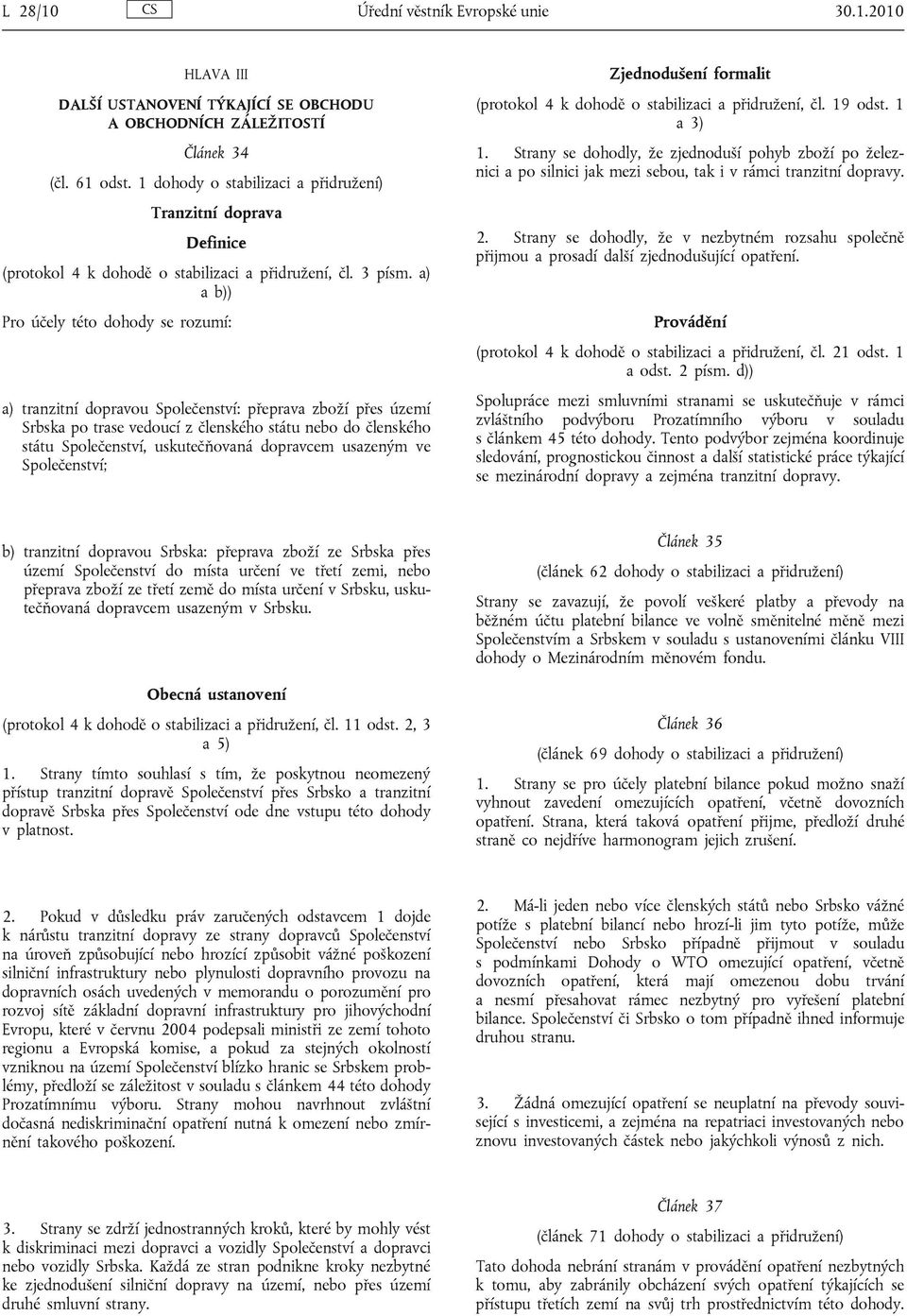 a) a b)) Pro účely této dohody se rozumí: a) tranzitní dopravou Společenství: přeprava zboží přes území Srbska po trase vedoucí z členského státu nebo do členského státu Společenství, uskutečňovaná