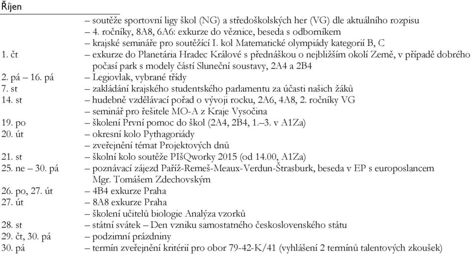 st zakládání krajského studentského parlamentu za účasti našich žáků 14. st hudebně vzdělávací pořad o vývoji rocku, 2A6, 4A8, 2. ročníky VG seminář pro řešitele MO-A z Kraje Vysočina 19.