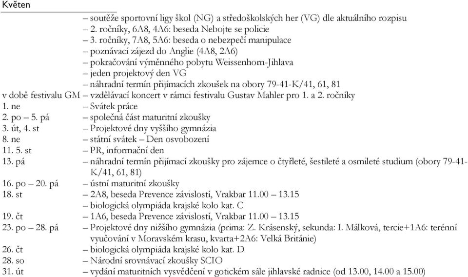 obory 79-41-K/41, 61, 81 v době festivalu GM vzdělávací koncert v rámci festivalu Gustav Mahler pro 1. a 2. ročníky 1. ne Svátek práce 2. po 5. pá společná část maturitní zkoušky 3. út, 4.