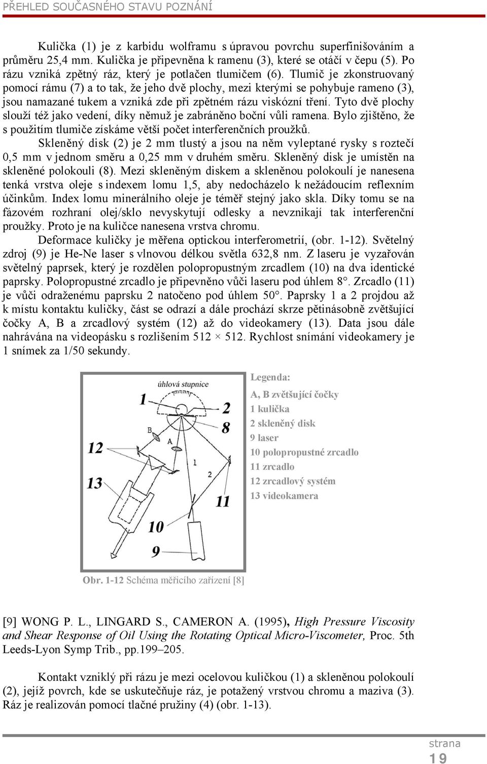 Tlumič je zkonstruovaný pomocí rámu (7) a to tak, že jeho dvě plochy, mezi kterými se pohybuje rameno (3), jsou namazané tukem a vzniká zde při zpětném rázu viskózní tření.