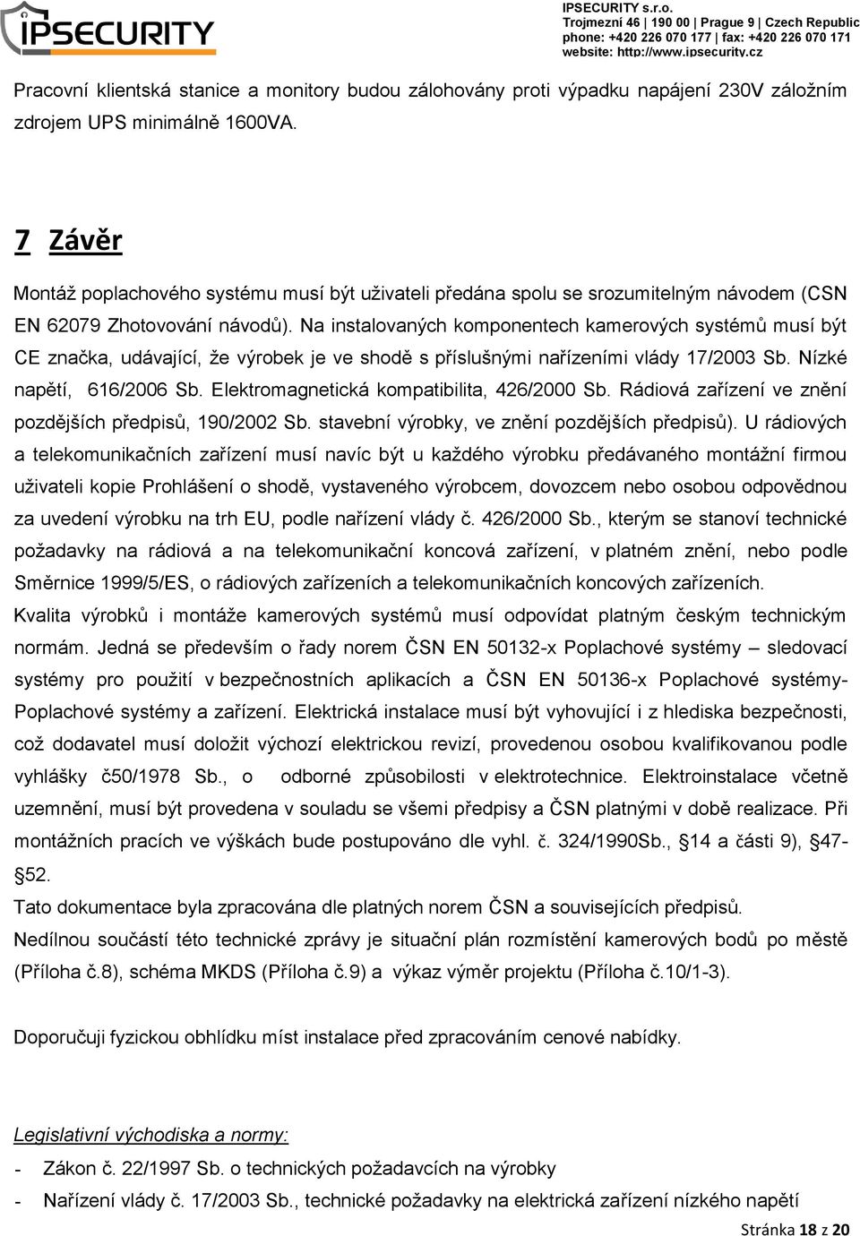 Na instalovaných komponentech kamerových systémů musí být CE značka, udávající, že výrobek je ve shodě s příslušnými nařízeními vlády 17/2003 Sb. Nízké napětí, 616/2006 Sb.