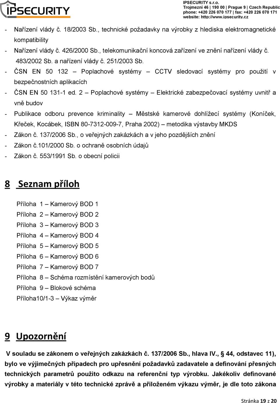 2 Poplachové systémy Elektrické zabezpečovací systémy uvnitř a vně budov - Publikace odboru prevence kriminality Městské kamerové dohlížecí systémy (Koníček, Křeček, Kocábek, ISBN 80-7312-009-7,