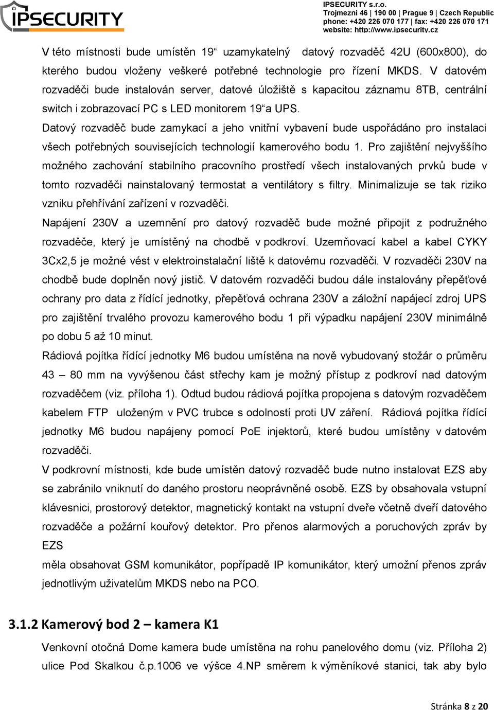 Datový rozvaděč bude zamykací a jeho vnitřní vybavení bude uspořádáno pro instalaci všech potřebných souvisejících technologií kamerového bodu 1.