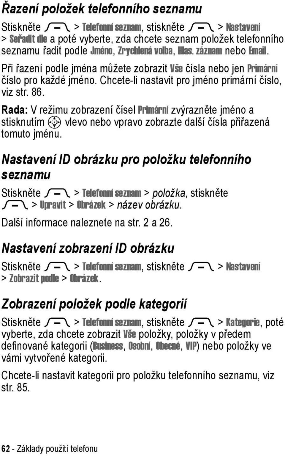 Rada: V režimu zobrazení čísel Primární zvýrazněte jméno a stisknutím S vlevo vpravo zobrazte další čísla přiřazená tomuto jménu.