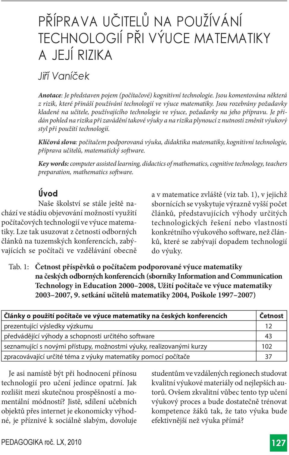 Je přidán pohled na rizika při zavádění takové výuky a na rizika plynoucí z nutnosti změnit výukový styl při použití technologií.