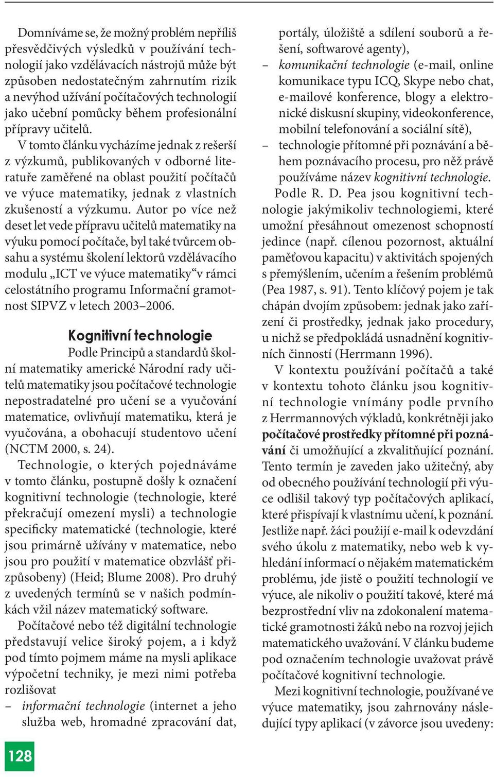 V tomto článku vycházíme jednak z rešerší z výzkumů, publikovaných v odborné literatuře zaměřené na oblast použití počítačů ve výuce matematiky, jednak z vlastních zkušeností a výzkumu.