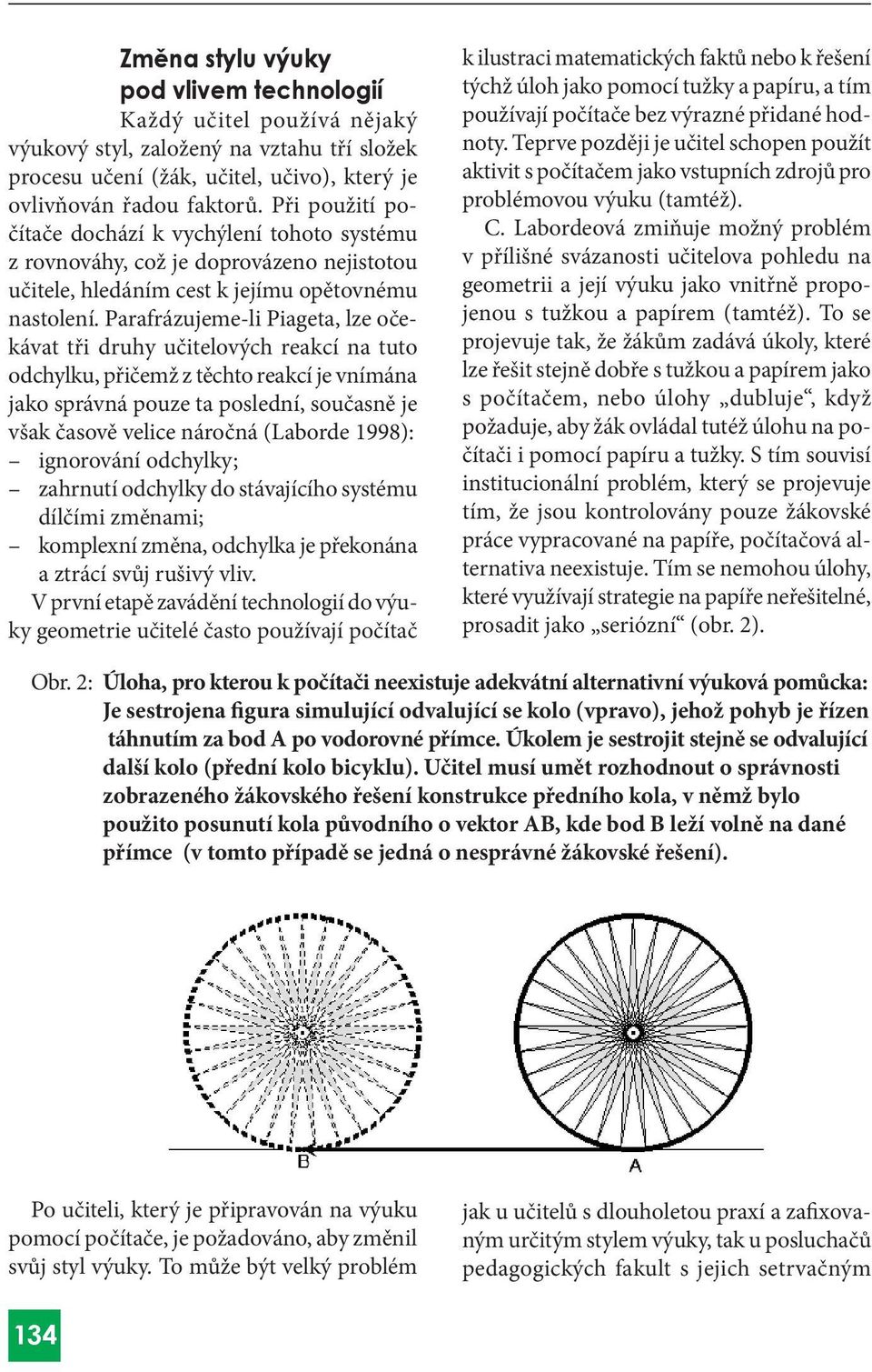 Parafrázujeme-li Piageta, lze očekávat tři druhy učitelových reakcí na tuto odchylku, přičemž z těchto reakcí je vnímána jako správná pouze ta poslední, současně je však časově velice náročná