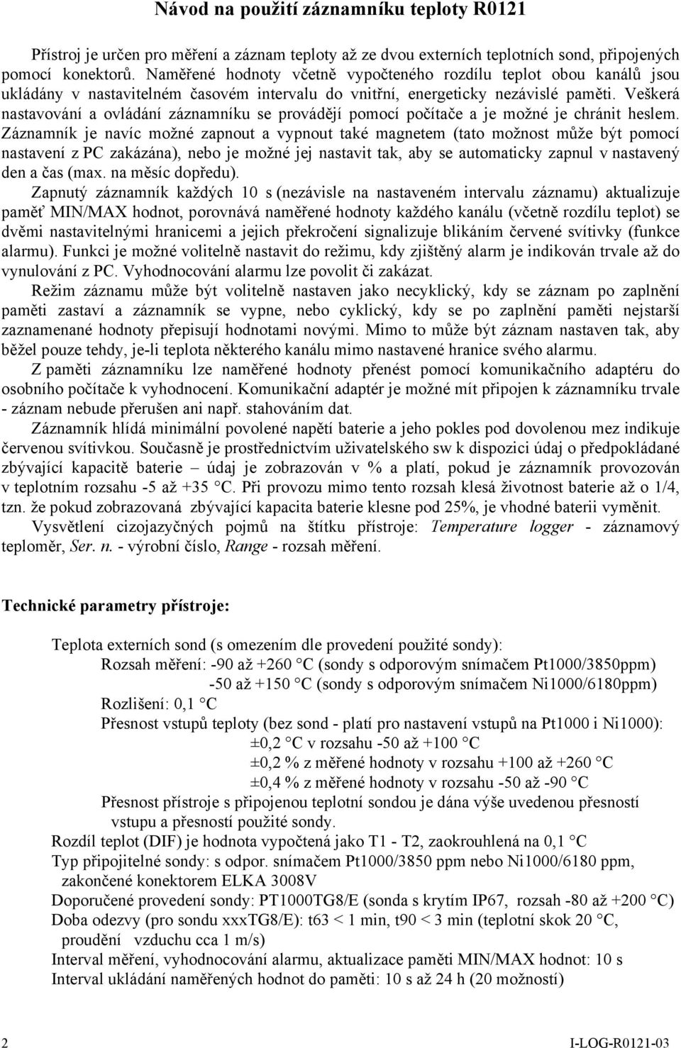 Veškerá nastavování a ovládání záznamníku se provádějí pomocí počítače a je možné je chránit heslem.