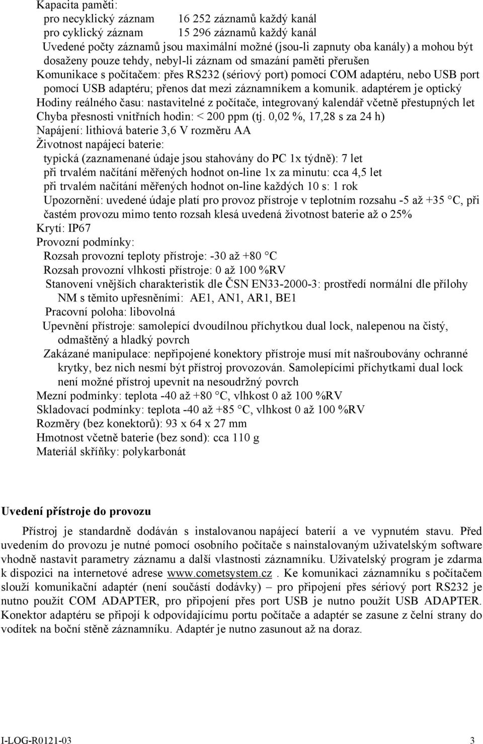 a komunik. adaptérem je optický Hodiny reálného času: nastavitelné z počítače, integrovaný kalendář včetně přestupných let Chyba přesnosti vnitřních hodin: < 200 ppm (tj.