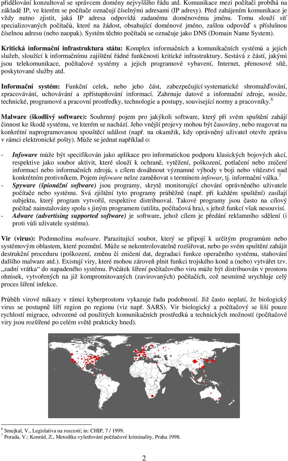 Tomu slouží síť specializovaných počítačů, které na žádost, obsahující doménové jméno, zašlou odpověď s příslušnou číselnou adresu (nebo naopak).