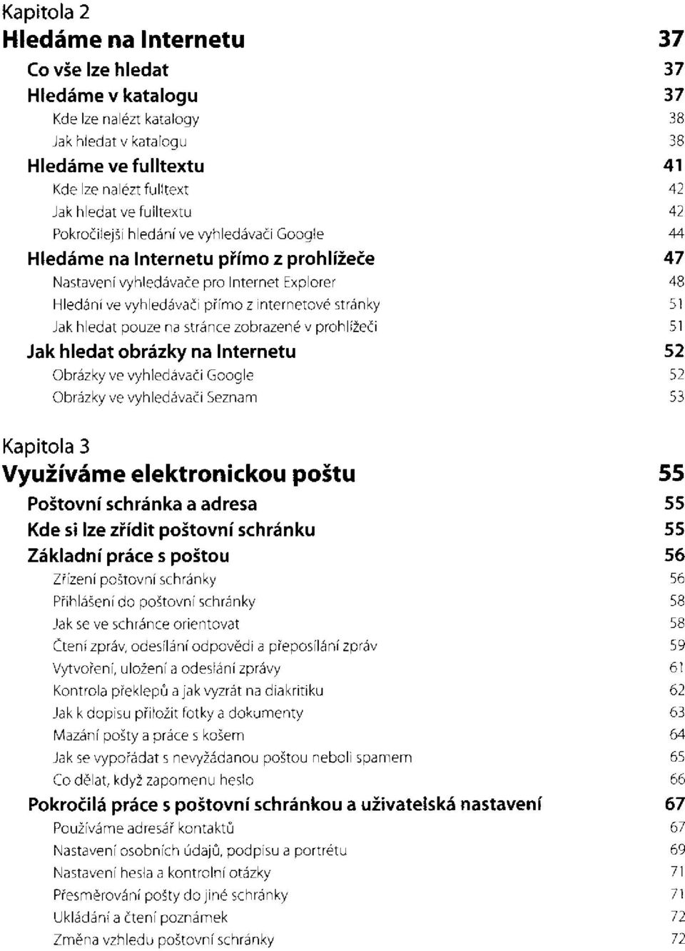 zobrazené v prohlížeči Jak hledat obrázky na Internetu Obrázky ve vyhledávači Google Obrázky ve vyhledávači Seznam Kapitola 3 Využíváme elektronickou poštu Poštovní schránka a adresa Kde si lze