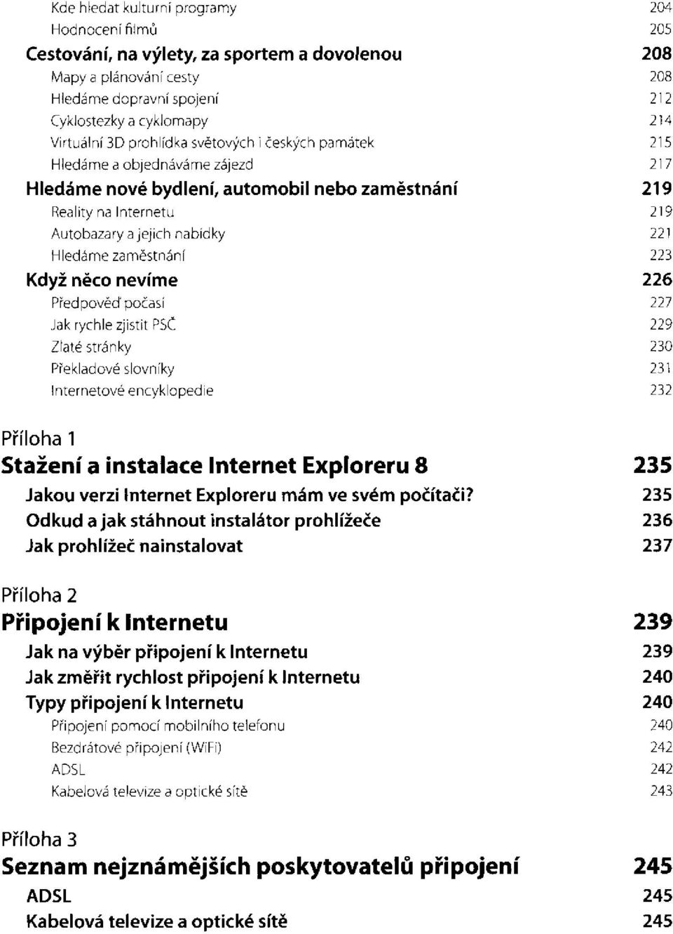 rychle zjistit PSČ Zlaté stránky Překladové slovníky Internetové encyklopedie Příloha 1 Stažení a instalace Internet Exploreru 8 Jakou verzi Internet Exploreru mám ve svém počítači?