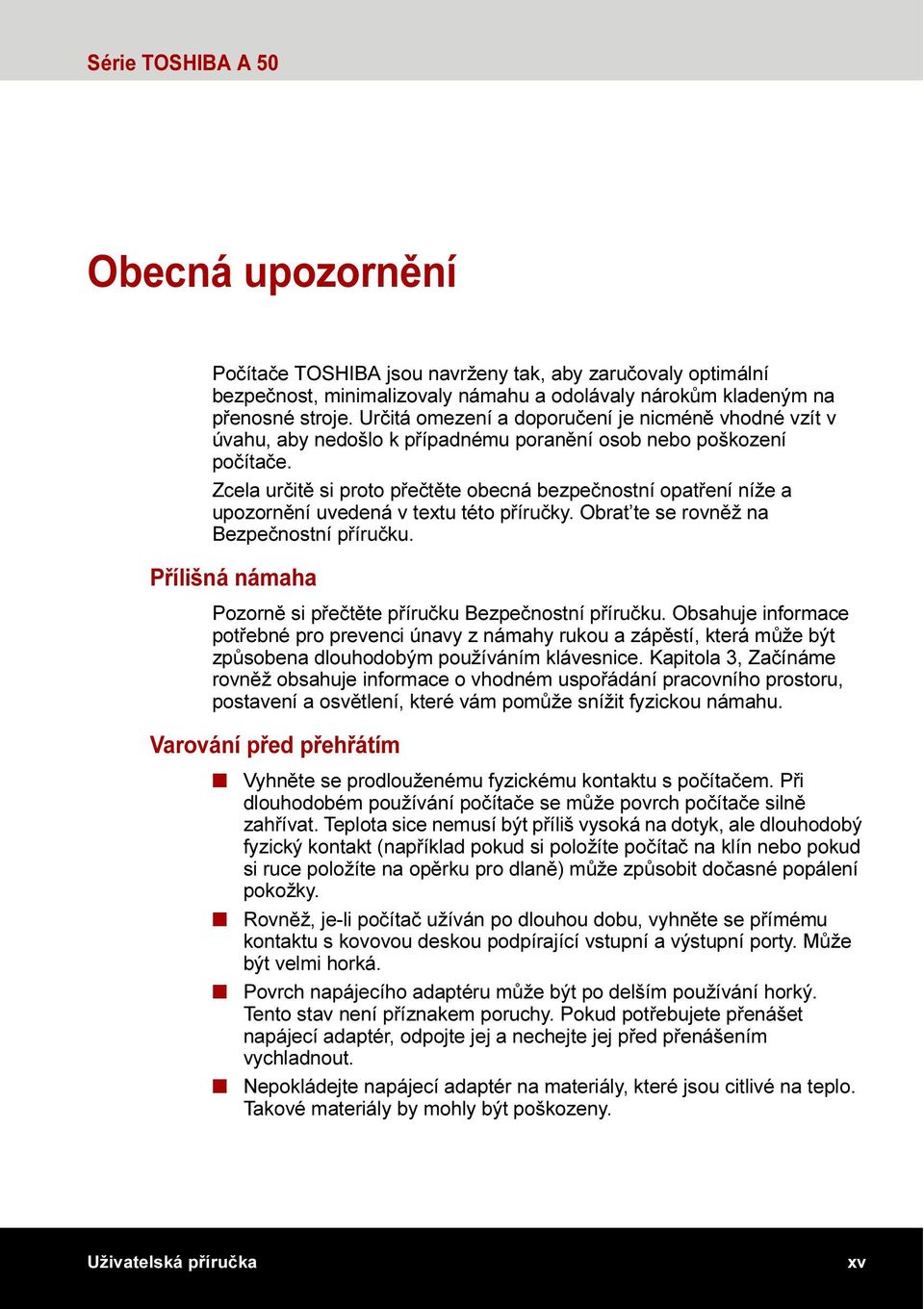 Zcela určitě si proto přečtěte obecná bezpečnostní opatření níže a upozornění uvedená v textu této příručky. Obrat te se rovněž na Bezpečnostní příručku.