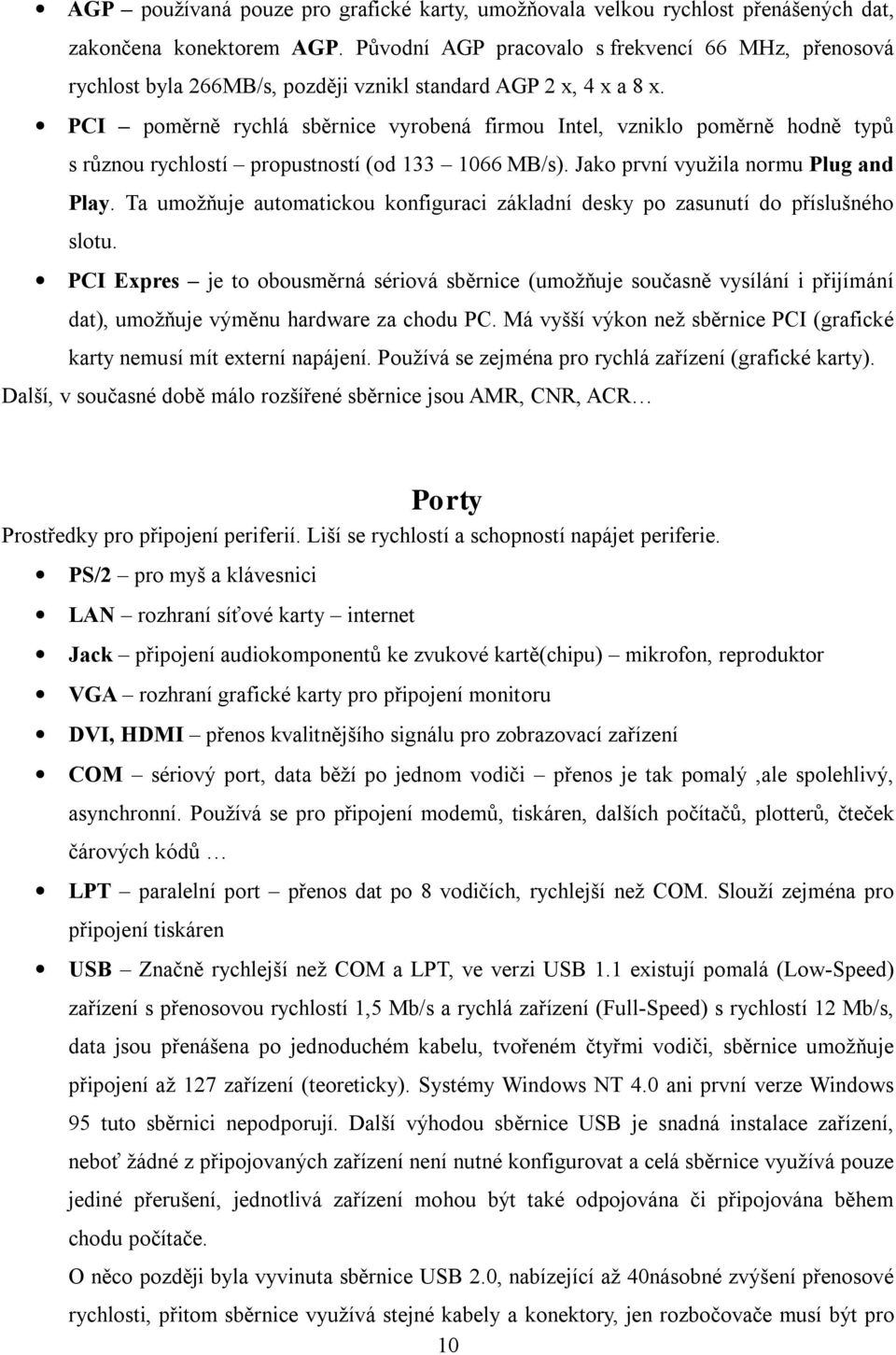 PCI poměrně rychlá sběrnice vyrobená firmou Intel, vzniklo poměrně hodně typů s různou rychlostí propustností (od 133 1066 MB/s). Jako první využila normu Plug and Play.