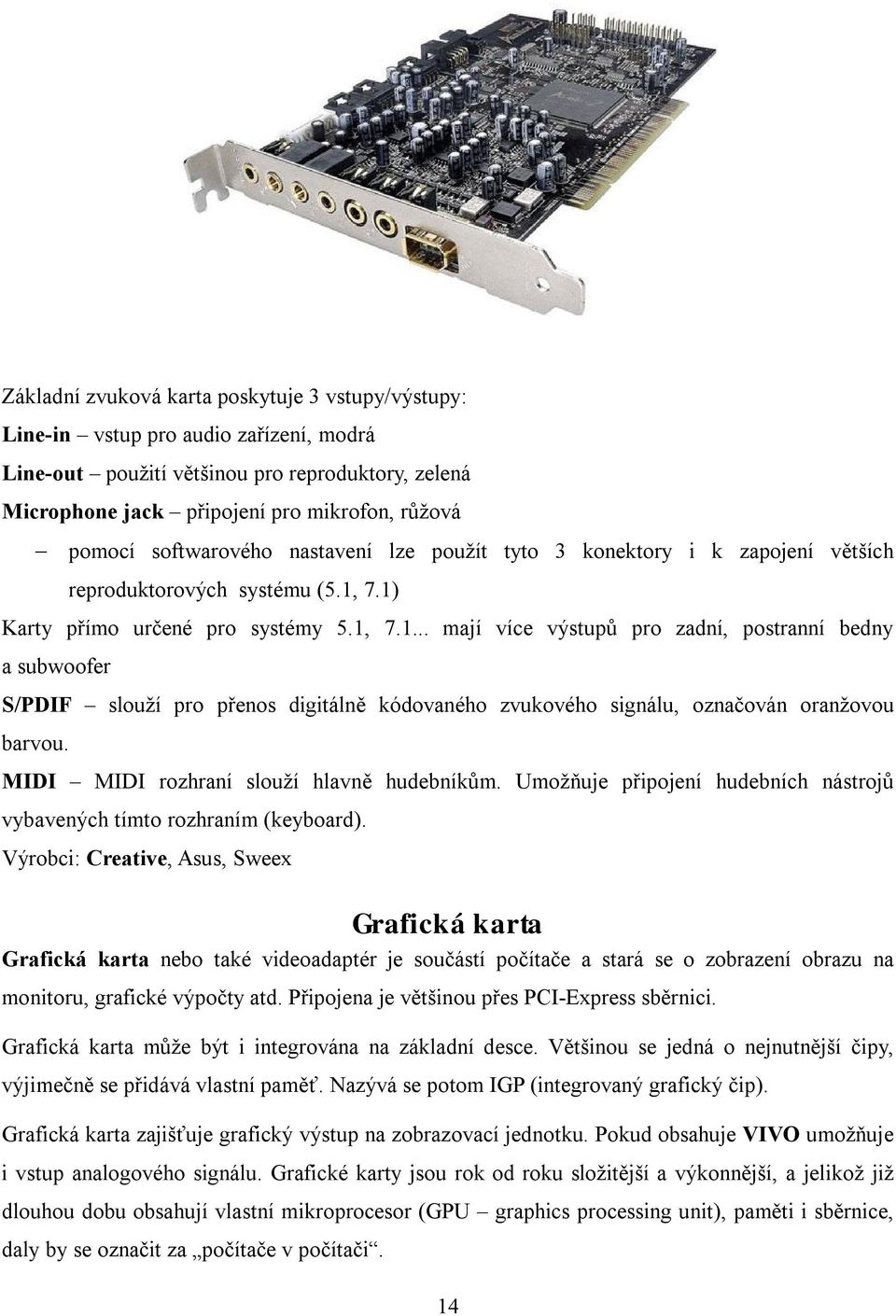 7.1) Karty přímo určené pro systémy 5.1, 7.1... mají více výstupů pro zadní, postranní bedny a subwoofer S/PDIF slouží pro přenos digitálně kódovaného zvukového signálu, označován oranžovou barvou.