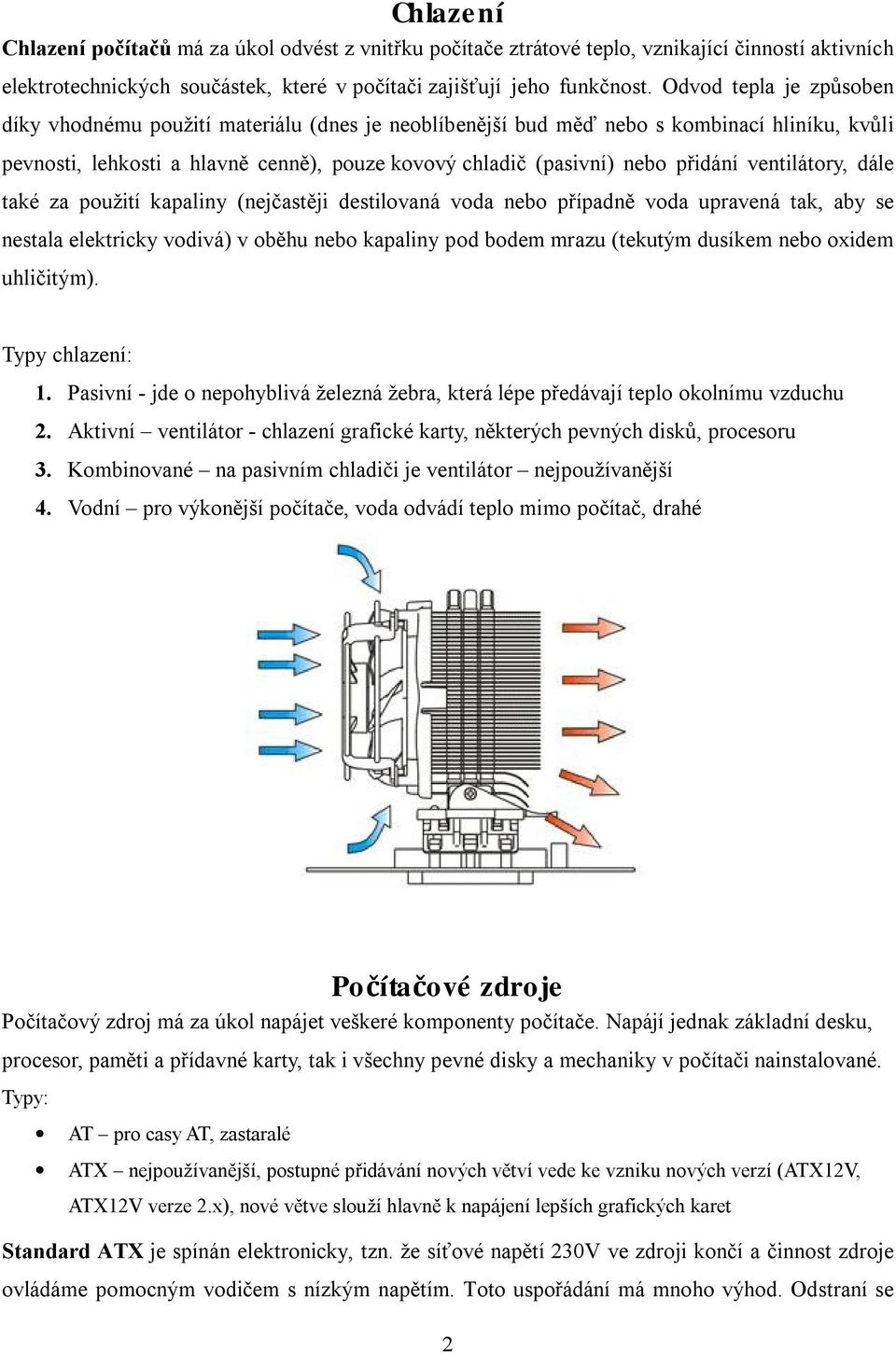 ventilátory, dále také za použití kapaliny (nejčastěji destilovaná voda nebo případně voda upravená tak, aby se nestala elektricky vodivá) v oběhu nebo kapaliny pod bodem mrazu (tekutým dusíkem nebo