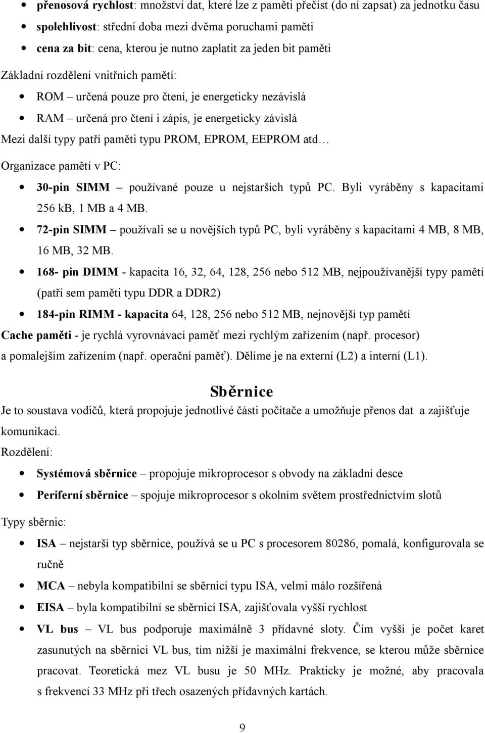 EPROM, EEPROM atd Organizace pamětí v PC: 30-pin SIMM používané pouze u nejstarších typů PC. Byli vyráběny s kapacitami 256 kb, 1 MB a 4 MB.