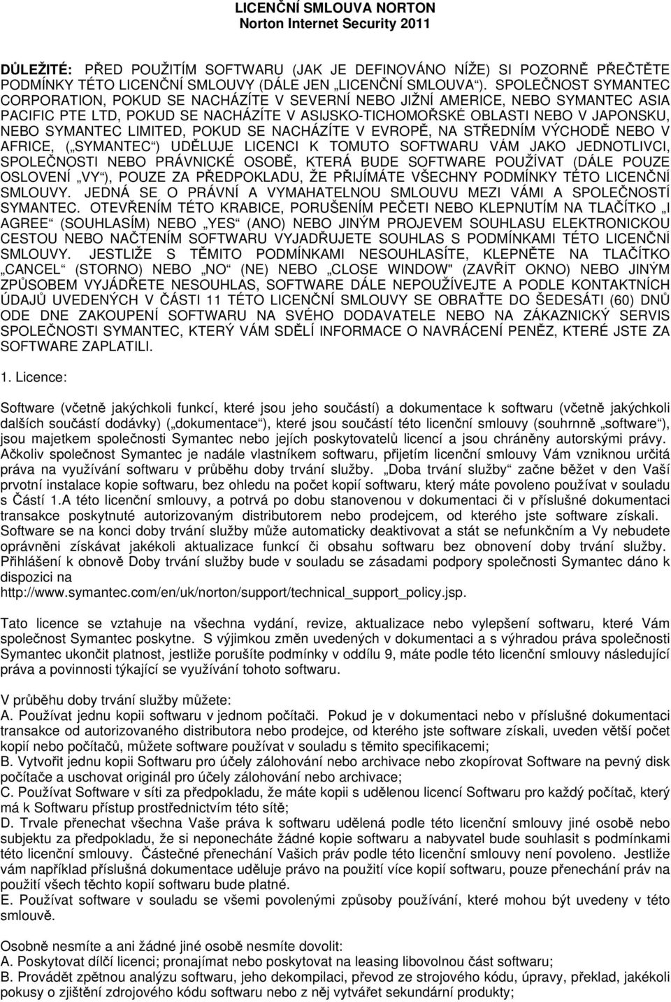 LIMITED, POKUD SE NACHÁZÍTE V EVROPĚ, NA STŘEDNÍM VÝCHODĚ NEBO V AFRICE, ( SYMANTEC ) UDĚLUJE LICENCI K TOMUTO SOFTWARU VÁM JAKO JEDNOTLIVCI, SPOLEČNOSTI NEBO PRÁVNICKÉ OSOBĚ, KTERÁ BUDE SOFTWARE