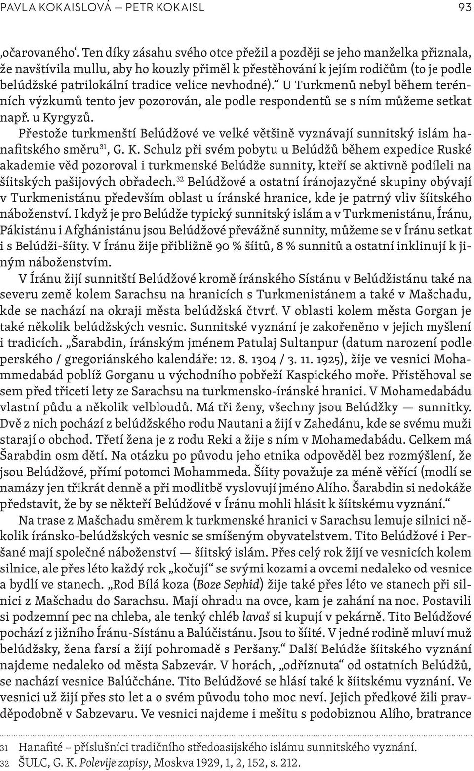 nevhodné). U Turkmenů nebyl během terénních výzkumů tento jev pozorován, ale podle respondentů se s ním můžeme setkat např. u Kyrgyzů.